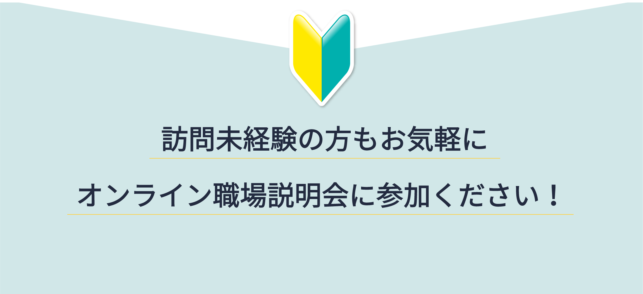 訪問未経験の方もお気軽にオンライン職場説明会に参加ください！